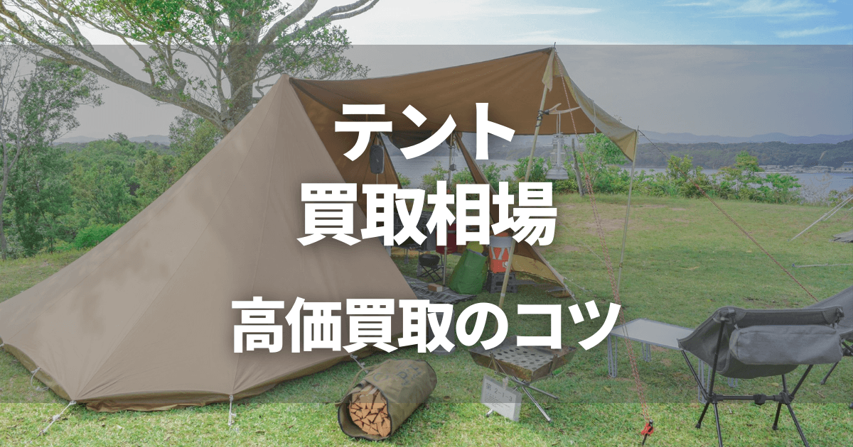 テントの買取相場！高く売れるテントの種類と高価買取のコツとは？