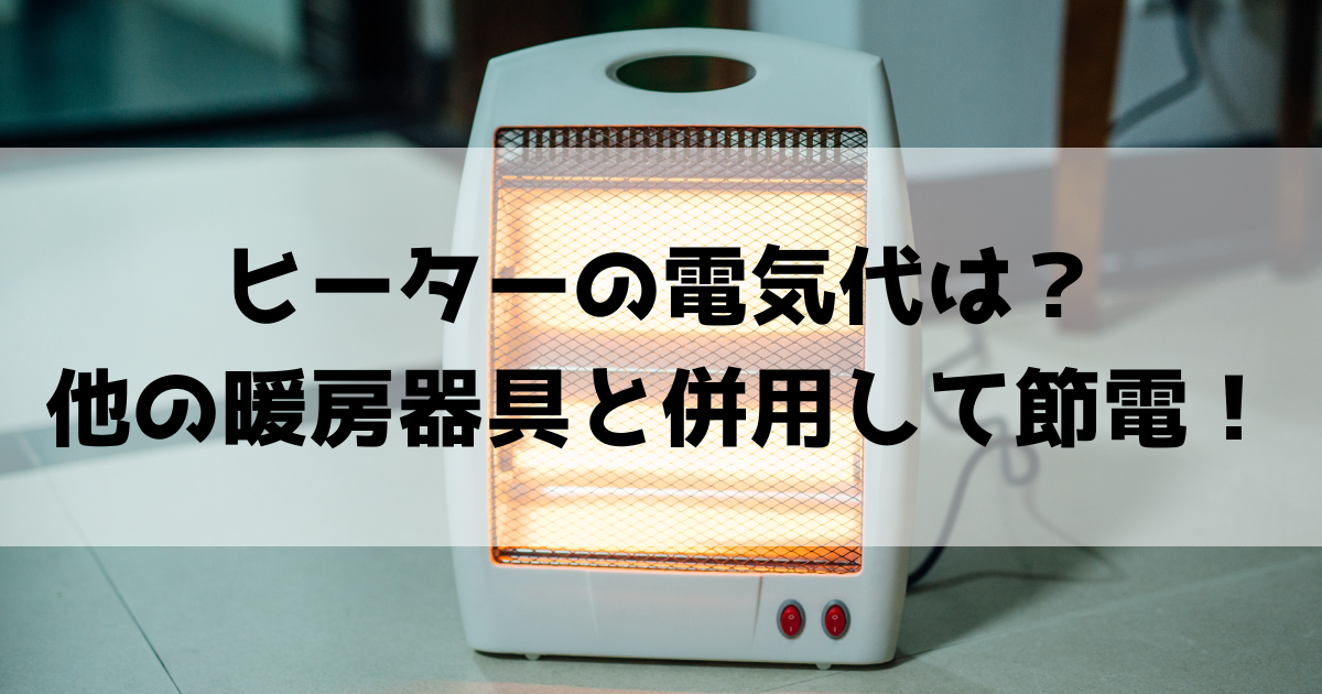 ヒーターの電気代は？他の暖房器具と併用して電気代を節約！