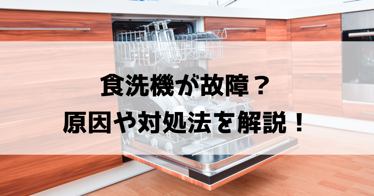 食洗機が故障した時の原因や対処法!長く使うためのコツも解説!