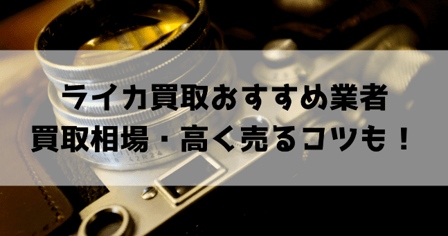 ライカ買取おすすめ業者7選！買取相場や高く売るコツも！