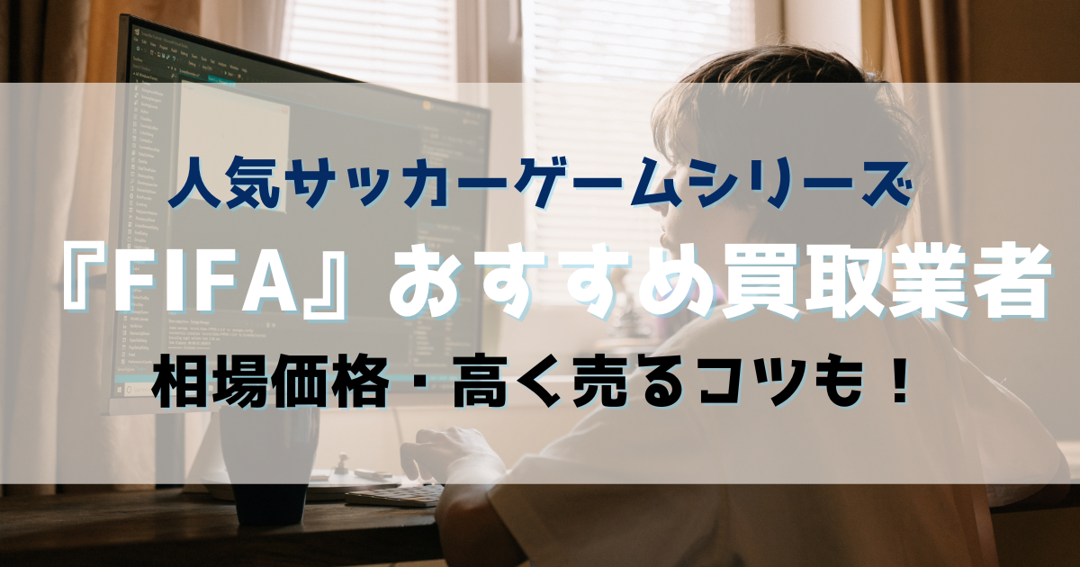 FIFAの買取おすすめ業者9選!相場価格・高く売るコツも!