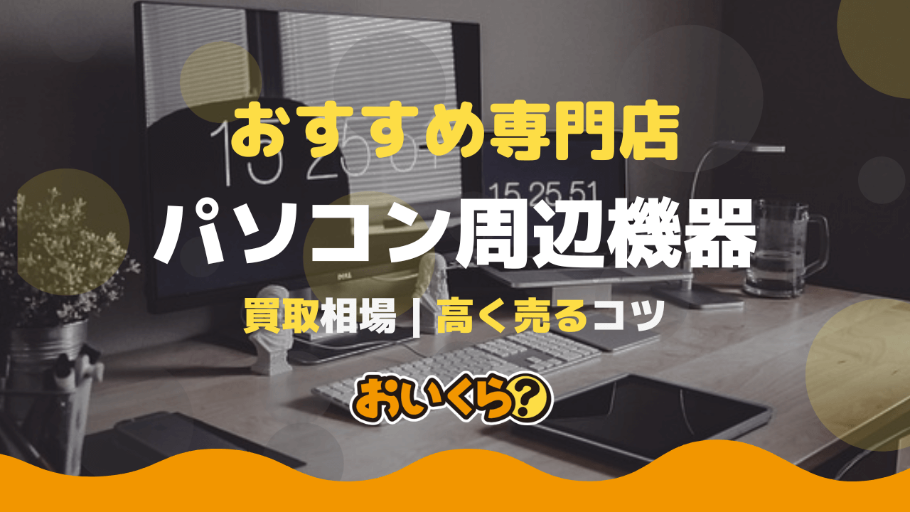 パソコン周辺機器買取おすすめ業者5選！モニターやマウスの買取相場も紹介！