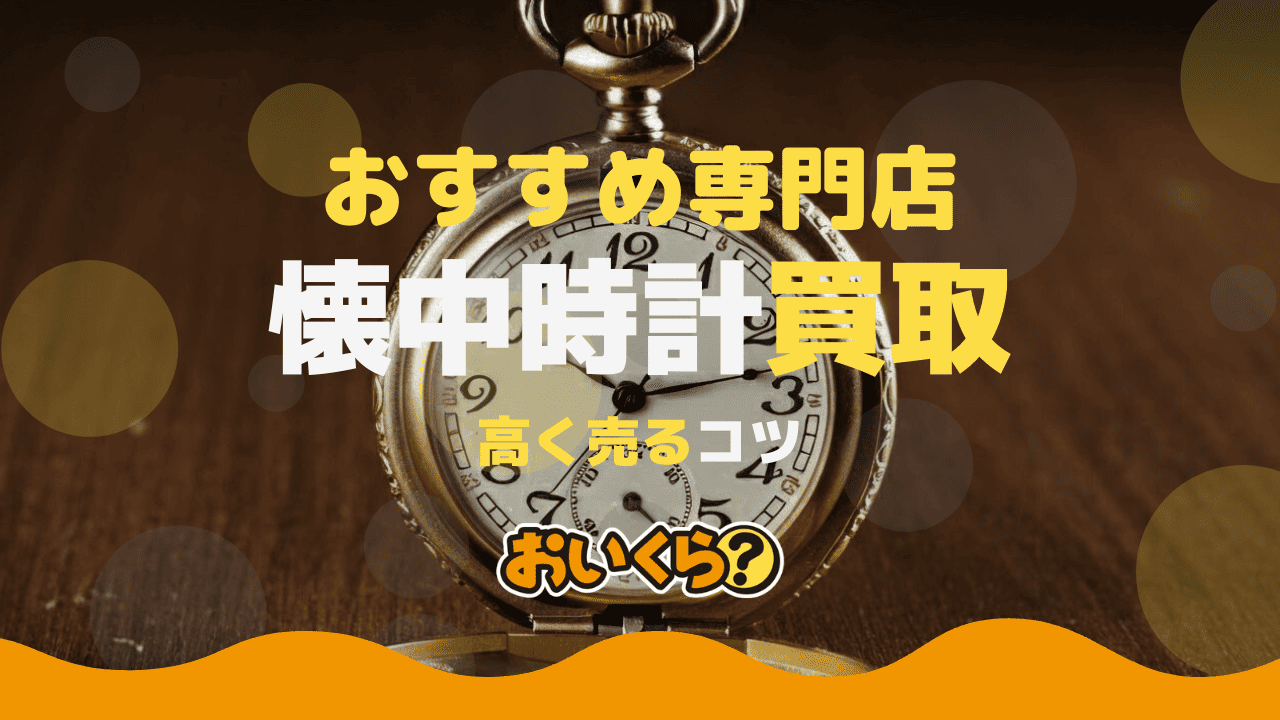 懐中時計買取おすすめ業者7選!買取相場や高く売るコツも解説!