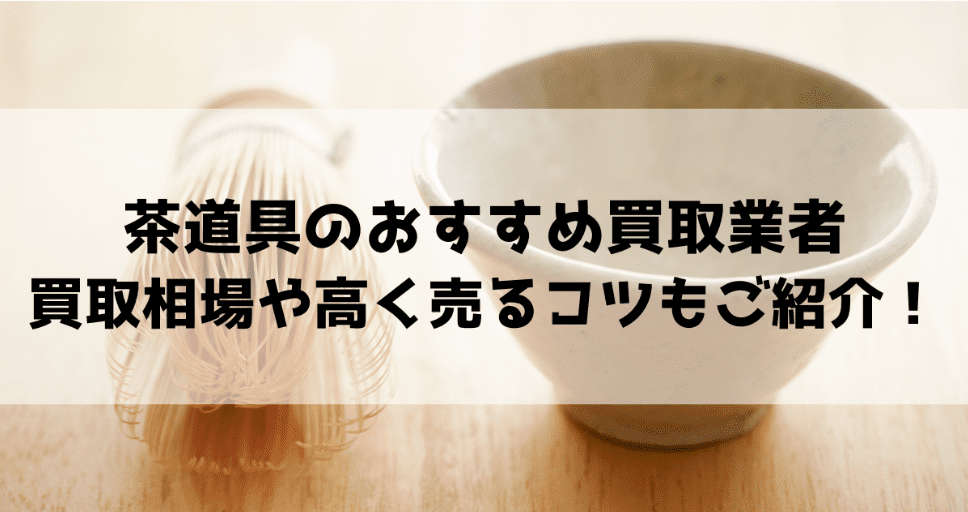 茶道具おすすめ買取業者6選!茶碗・茶釜などの買取相場もご紹介!