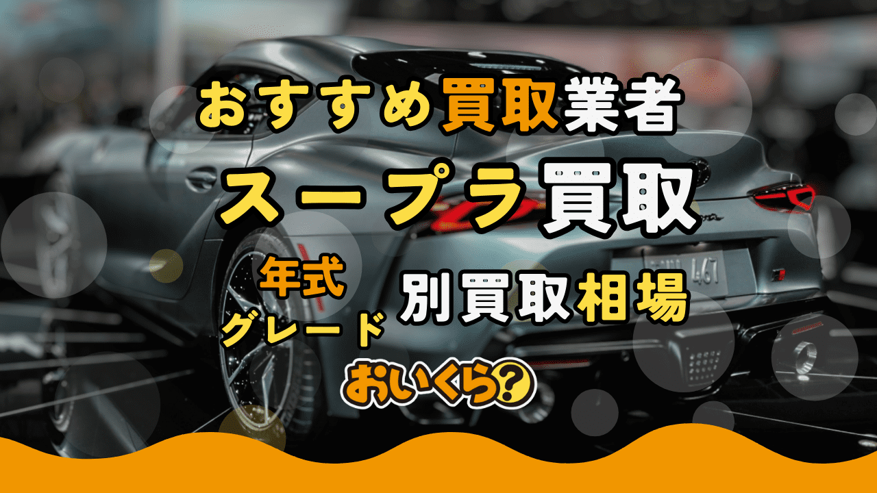 スープラ買取おすすめ業者7選!グレード・年式別の買取相場や高く売るコツ解説