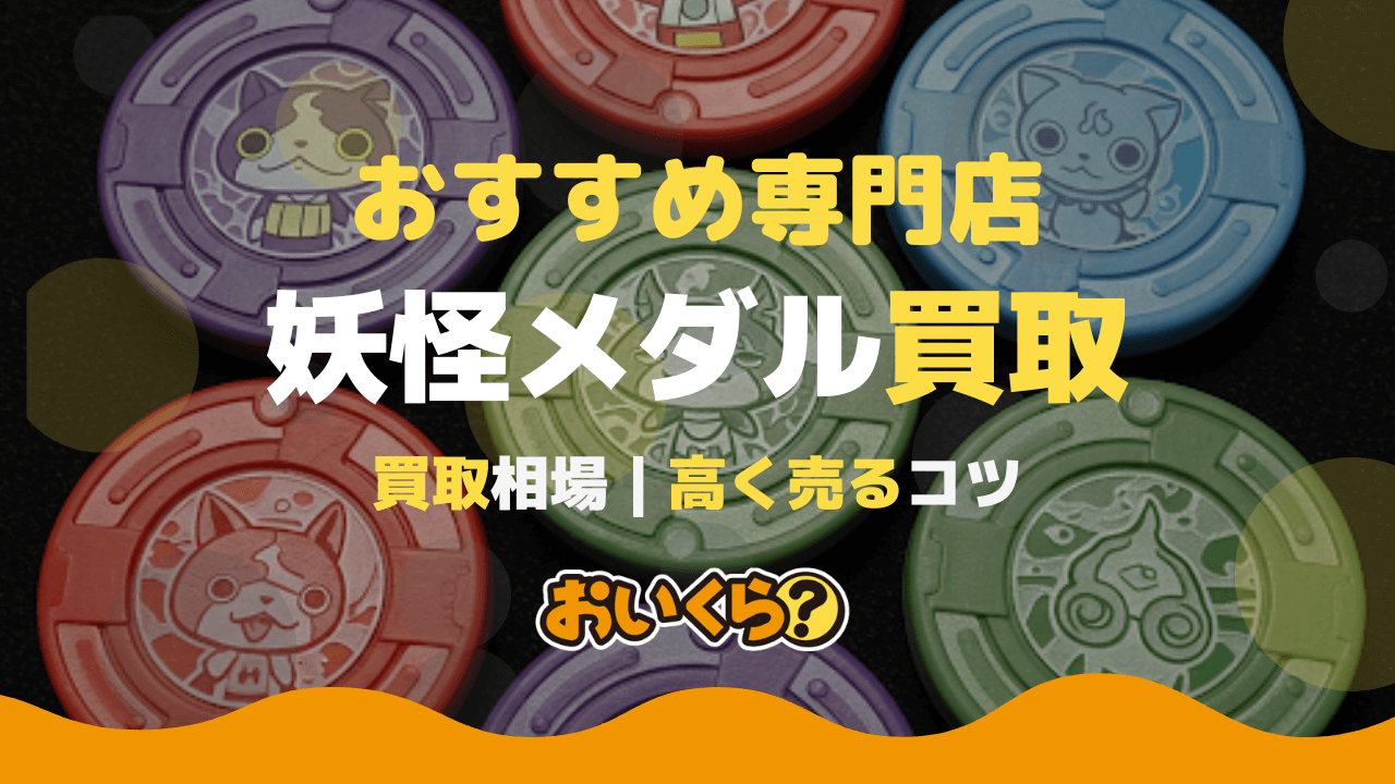 妖怪メダル買取おすすめ業者7選! 買取相場・高く売るコツ・業者の選び方も解説!
