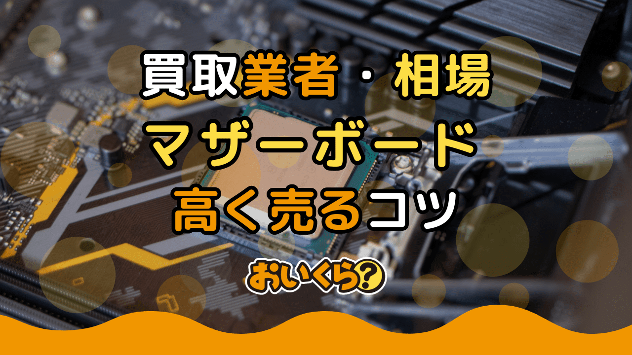 マザーボード買取おすすめ業者4選!買取相場や高く売るコツ紹介