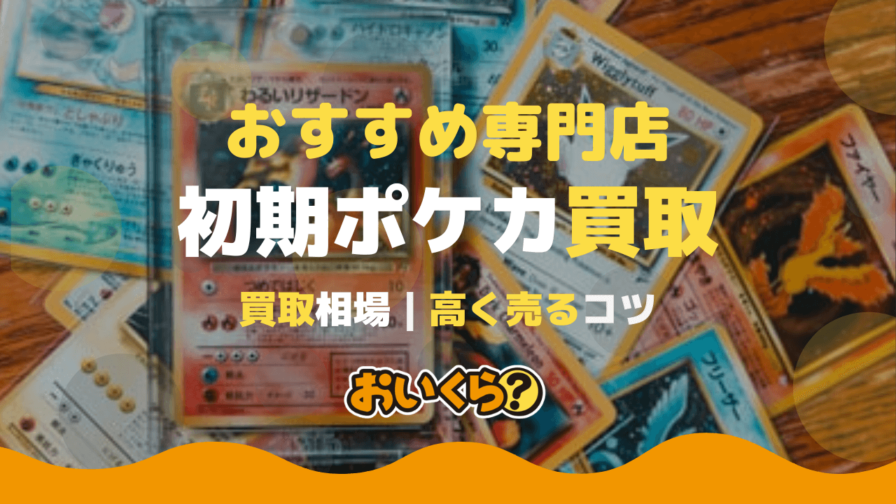 初期ポケモンカード(旧裏)は今いくら？買取おすすめ業者12選と相場一覧 