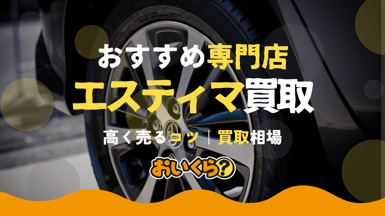 エスティマ買取おすすめ業者5選！買取相場や高く売るコツも紹介！