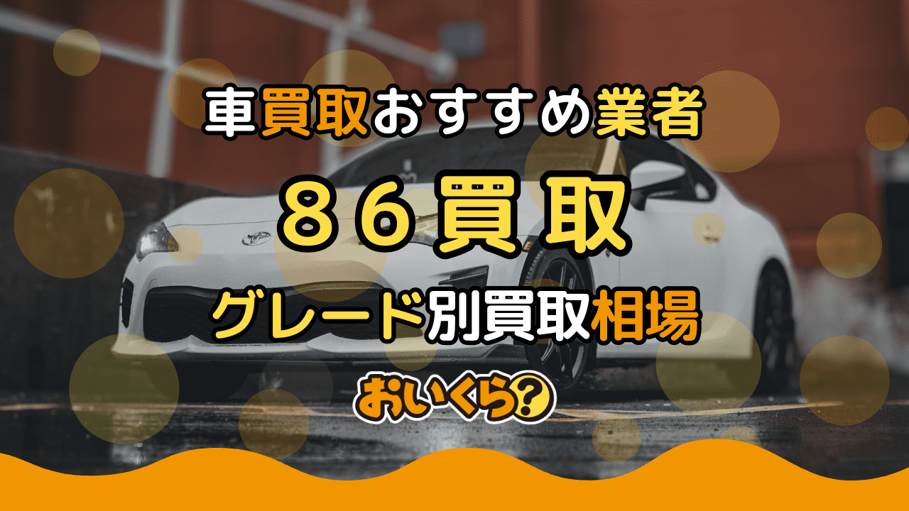 86買取おすすめ業者7選!年式・グレード別買取相場や高く売るコツ紹介