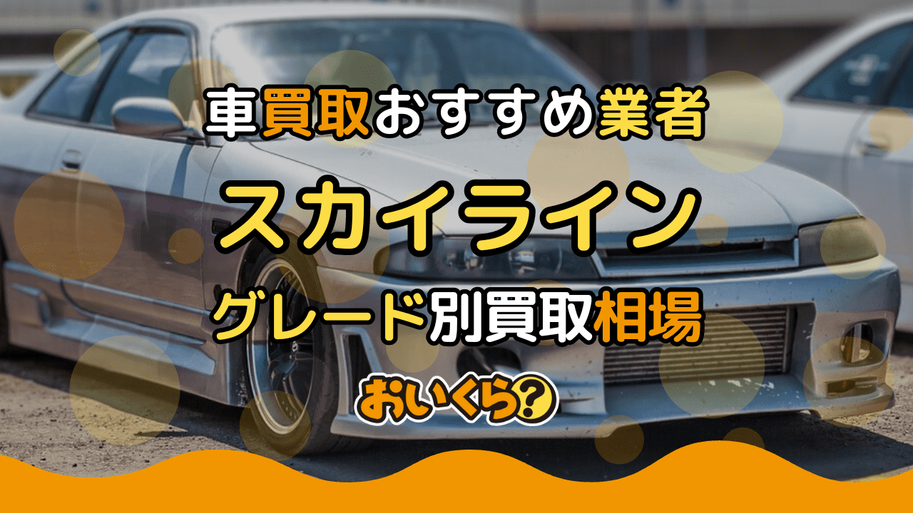 スカイライン買取おすすめ業者7選!買取相場や高価買取のコツ紹介