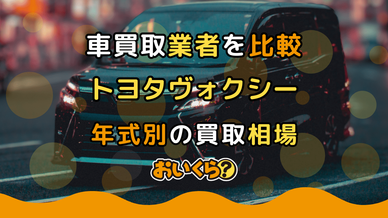 ヴォクシー買取おすすめ業者6選!グレード別買取相場や高く売るコツ紹介
