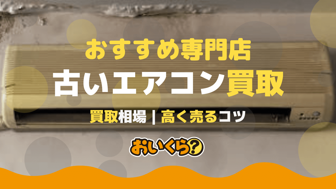 古いエアコン買取おすすめ業者5選！10年前の中古機種でも売れる 