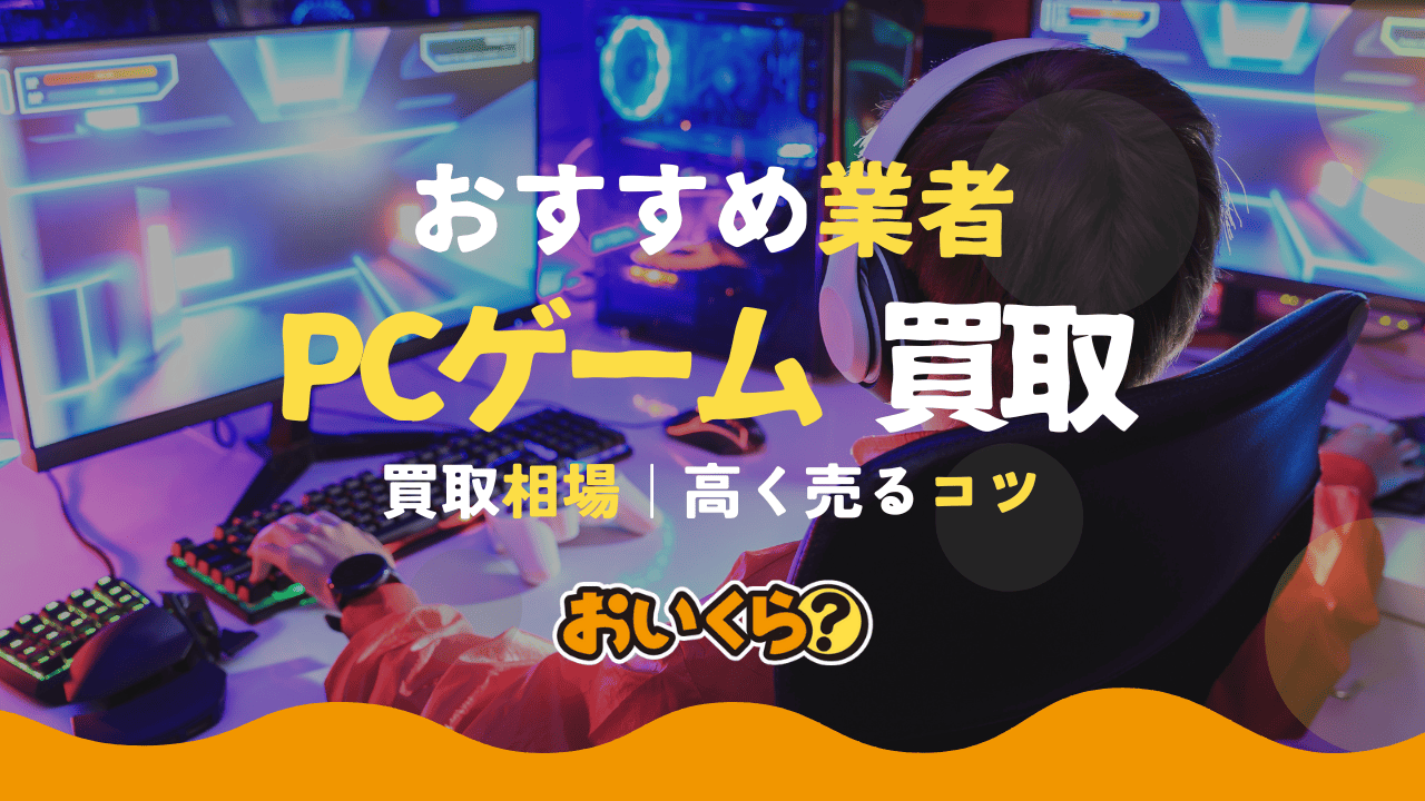 PCゲーム買取おすすめ業者10選! 買取相場と高く売るコツも