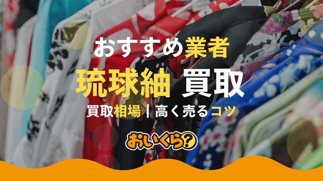 琉球紬の買取におすすめの業者7選！価格相場や高く売るコツも