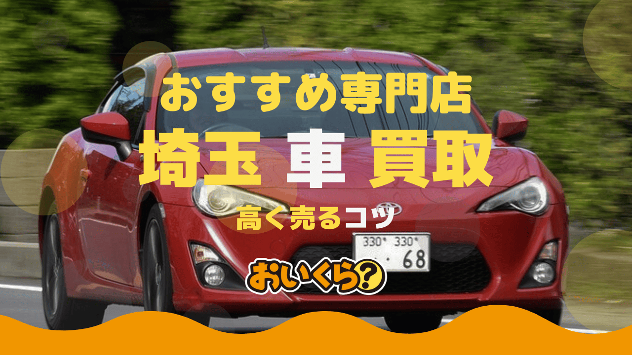 埼玉県の車買取おすすめ業者13選!買取前の注意点や高く売るコツも解説!