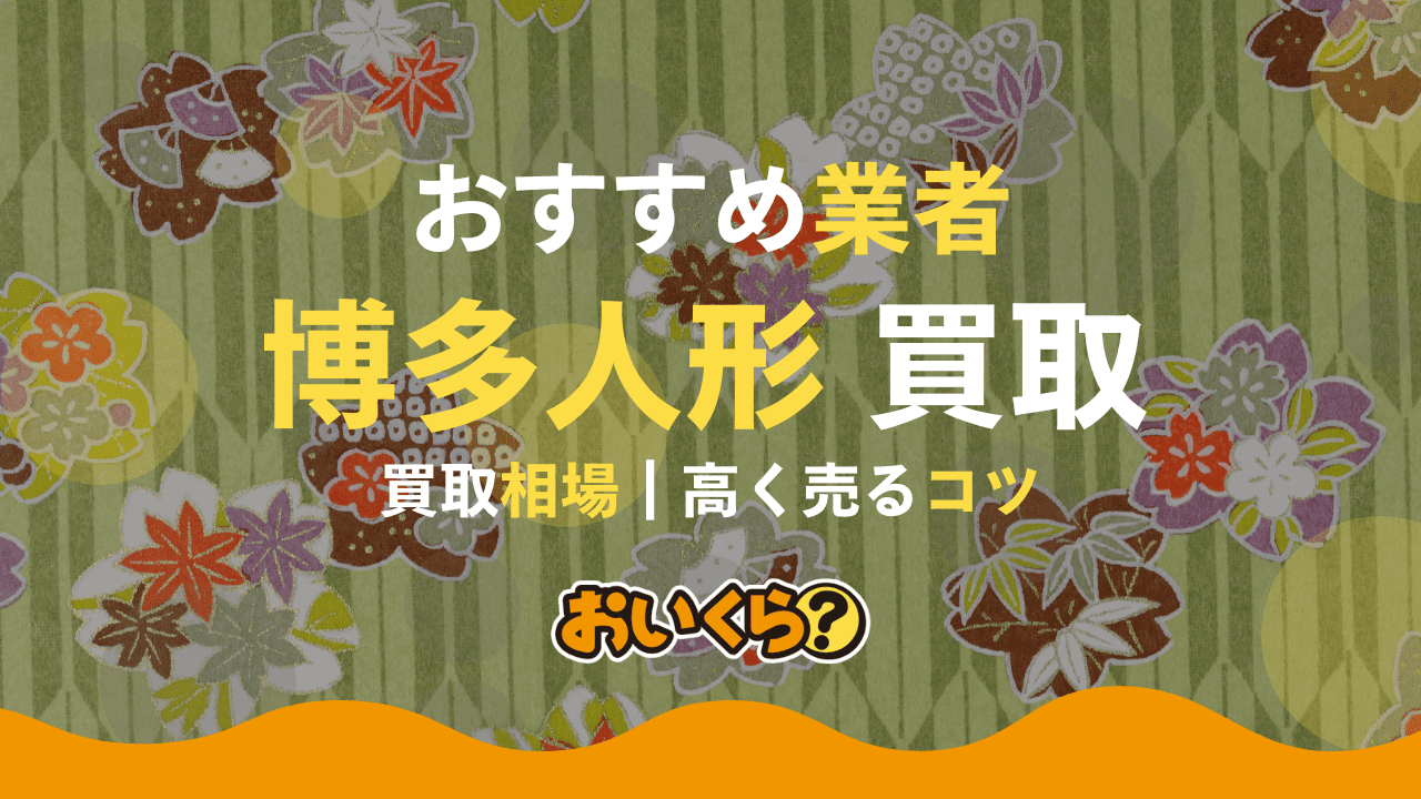 博多人形は売れる?おすすめの業者3選に買取相場もご紹介