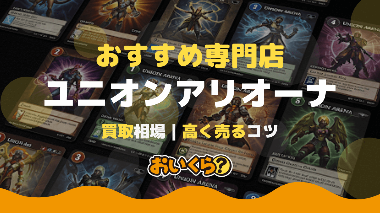 ユニオンアリーナ買取おすすめ業者5選!買取相場や高く売るコツも解説!