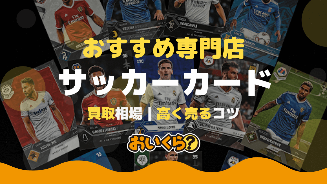 サッカーカード買取おすすめ業者7選！買取相場や高く売るコツも解説！