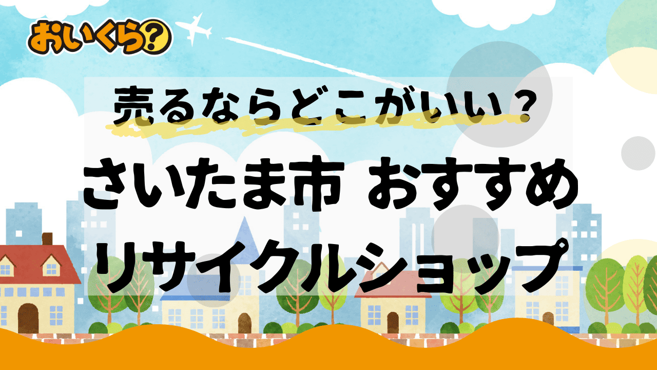 さいたま市のリサイクルショップおすすめ6選！失敗しない選び方は？