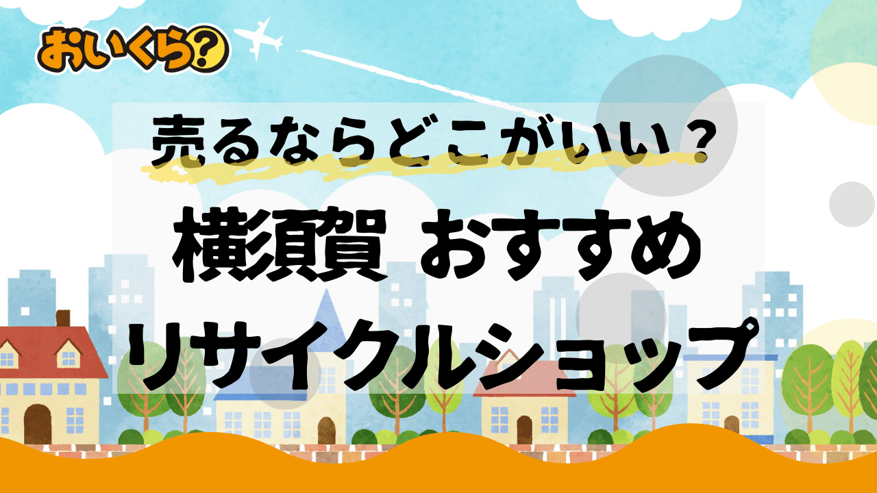 横須賀市のおすすめリサイクルショップ6選！選び方や高く売るコツも解説