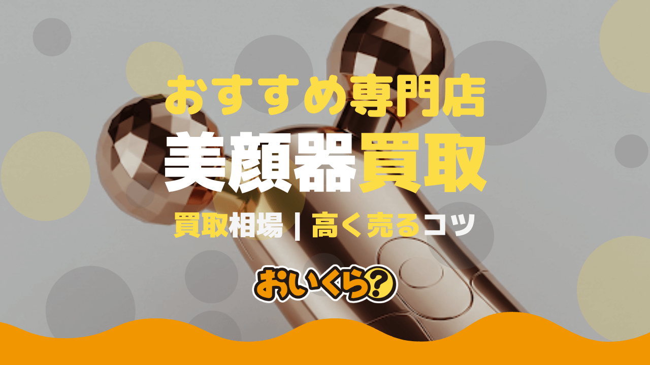 美顔器買取おすすめ業者2選!中古の買取相場はいくら?