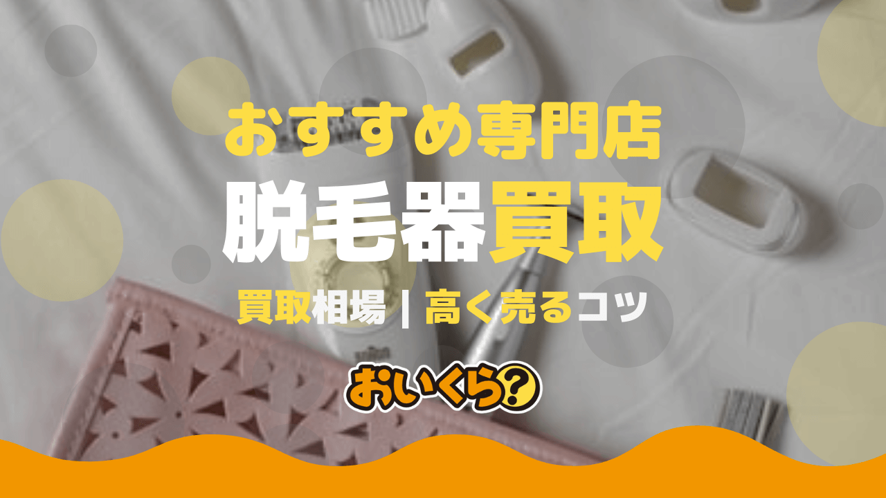 脱毛器の買取は使用済みでも高額査定！ケノン他人気機種を高く売る業者 