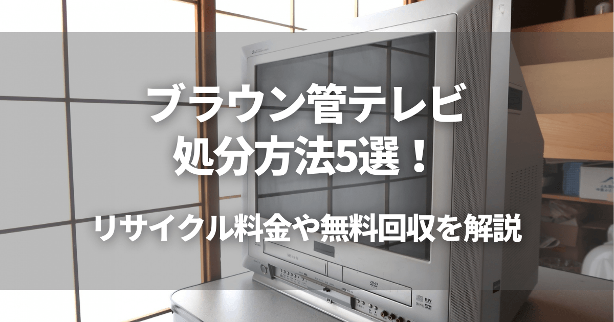 ブラウン管テレビ処分方法5選！リサイクル料金や無料回収を解説 