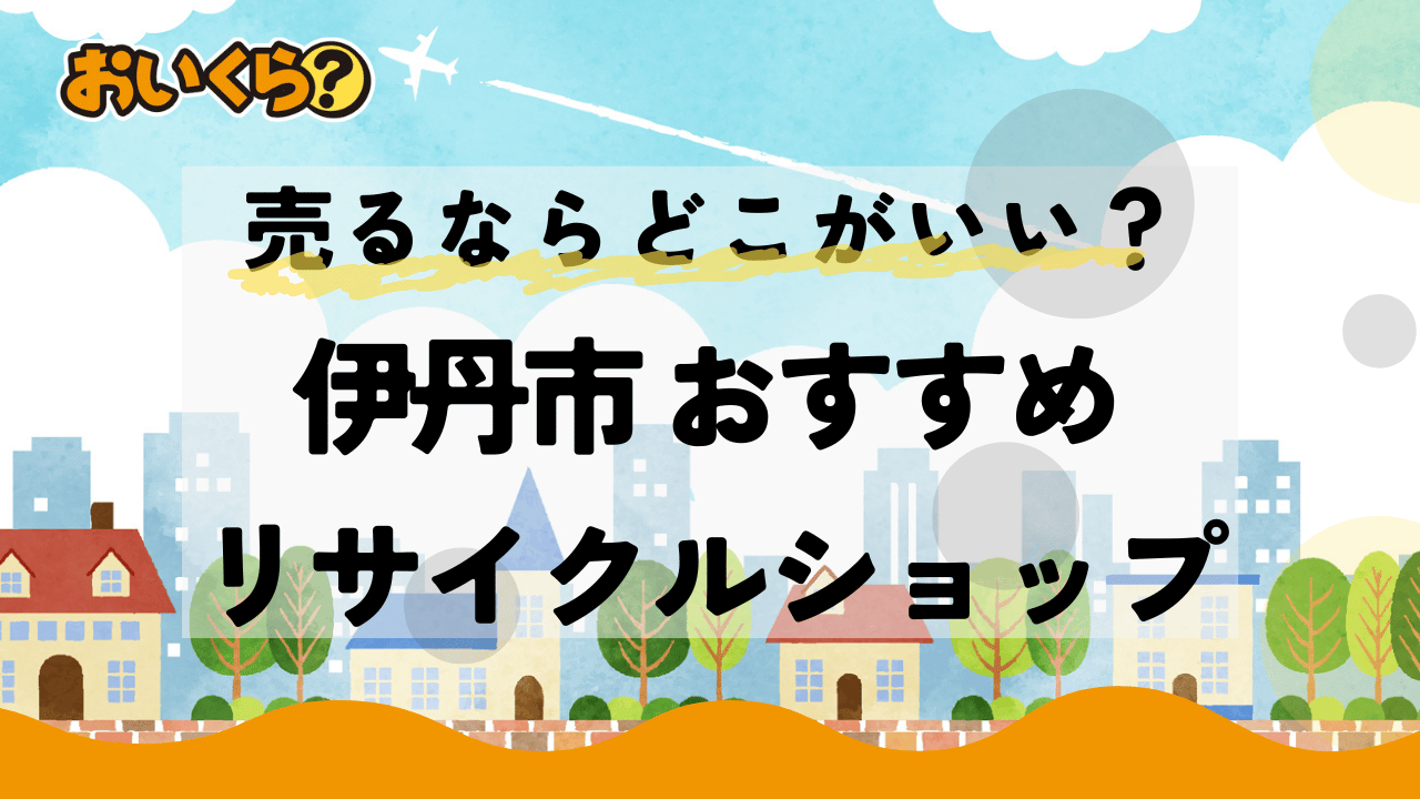 伊丹市のリサイクルショップおすすめ5選!出張買取で高く売るコツも解説