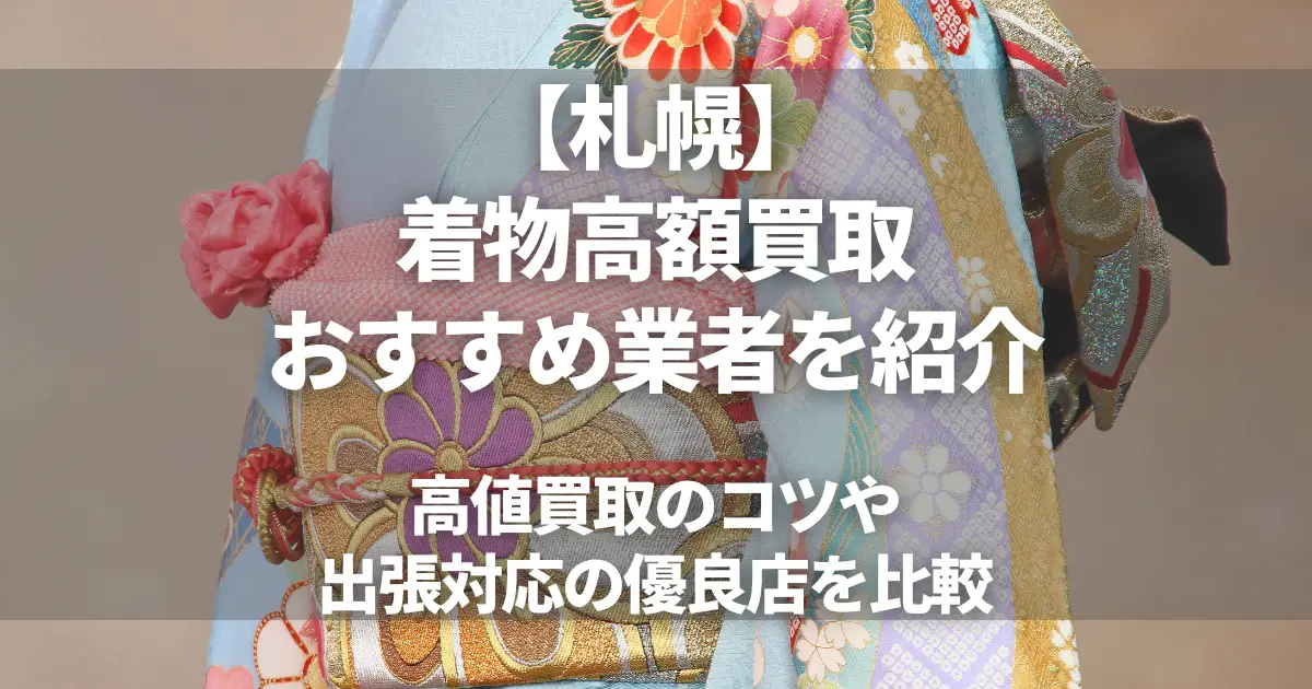 【札幌】着物高価買取おすすめ業者8選！高値買取のコツや出張対応の優良店を比較