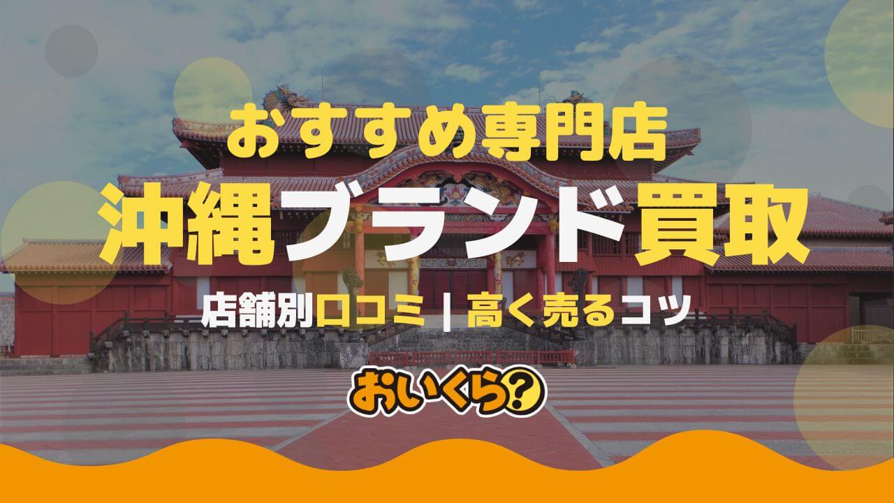 沖縄のブランド買取店舗10選!高く売るならどこがいい?