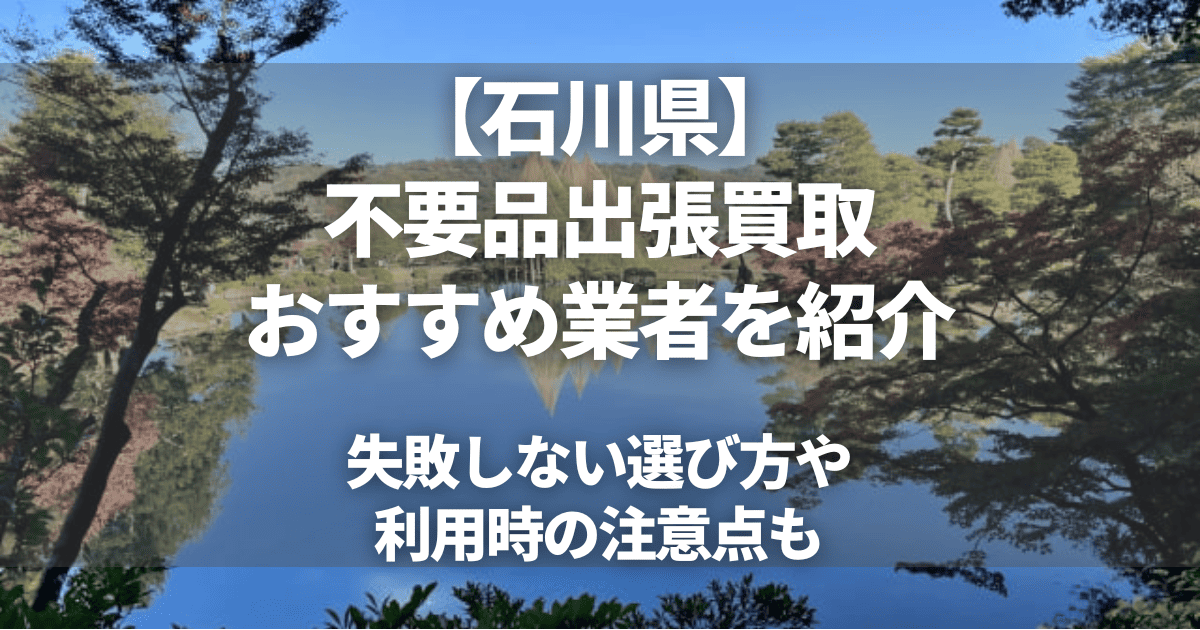 石川県のおすすめ出張買取8選！不要品の買取ならどこがいい？