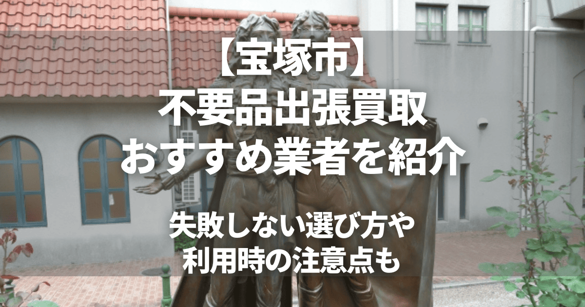 【宝塚市のおすすめ出張買取業者6選】各社の特徴や高価買取のポイントも解説