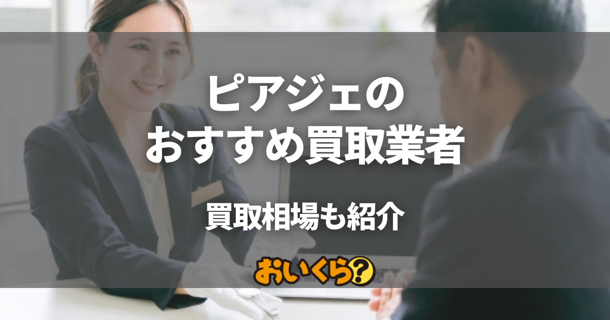 ピアジェの買取おすすめ業者9選！人気モデルの買取相場や高く売るコツも解説