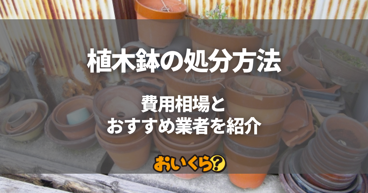 植木鉢の処分方法4選！費用相場とおすすめの回収・買取業者も紹介