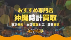 沖縄の時計買取業者おすすめ5選！本島・離島の店舗を徹底比較
