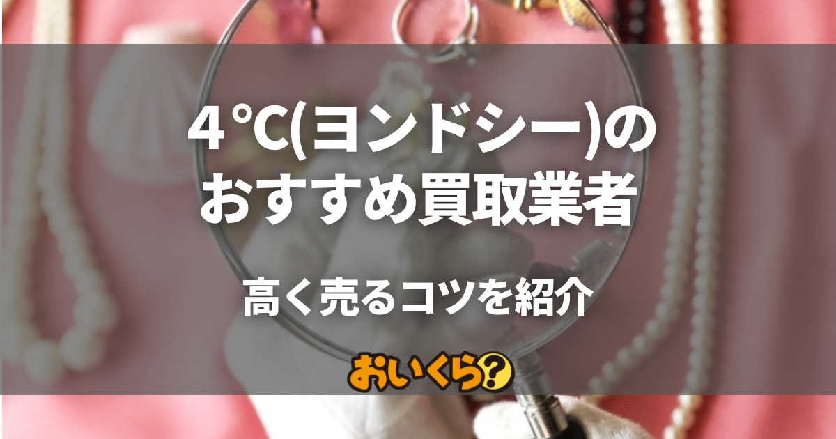 ４℃(ヨンドシー)の買取業者おすすめ7選！ネックレスの買取相場や高く売るコツを紹介