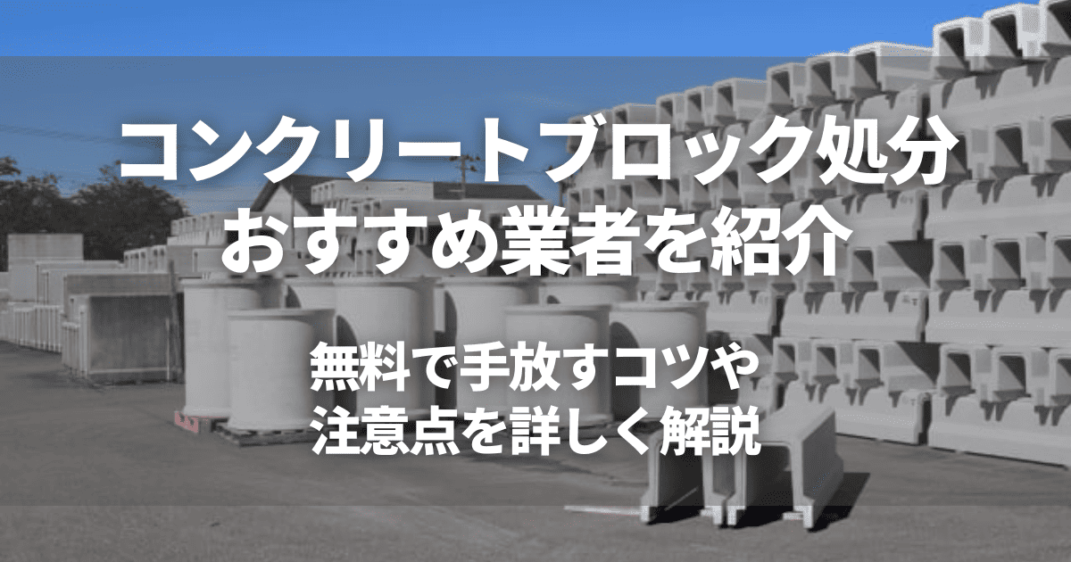 コンクリートブロックの処分方法5選｜費用相場・無料の捨て方やおすすめ回収・買取業者